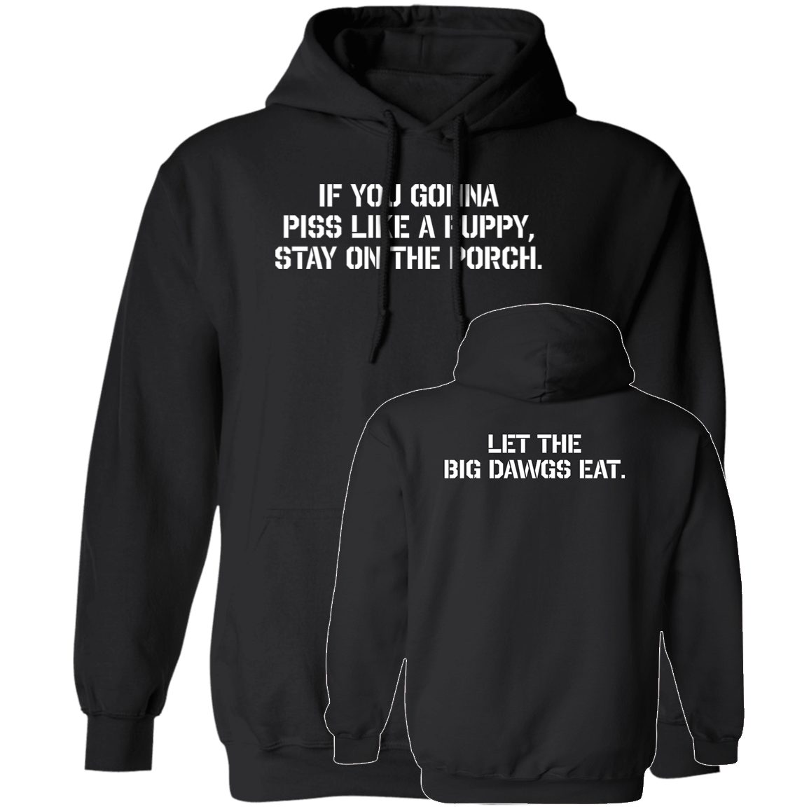 [Front + Back] If You Gonna Piss Like A Puppy Stay On The Porch Let The Big Dawgs Eat Hoodie