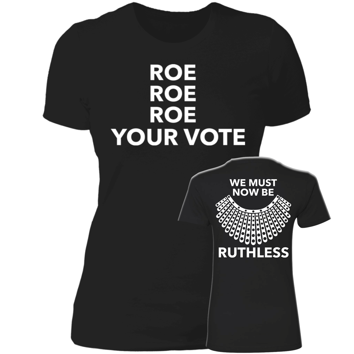 [Front + Back] Roe Roe Roe Your Vote We Must Now Be Ruthless Ladies Boyfriend Shirt