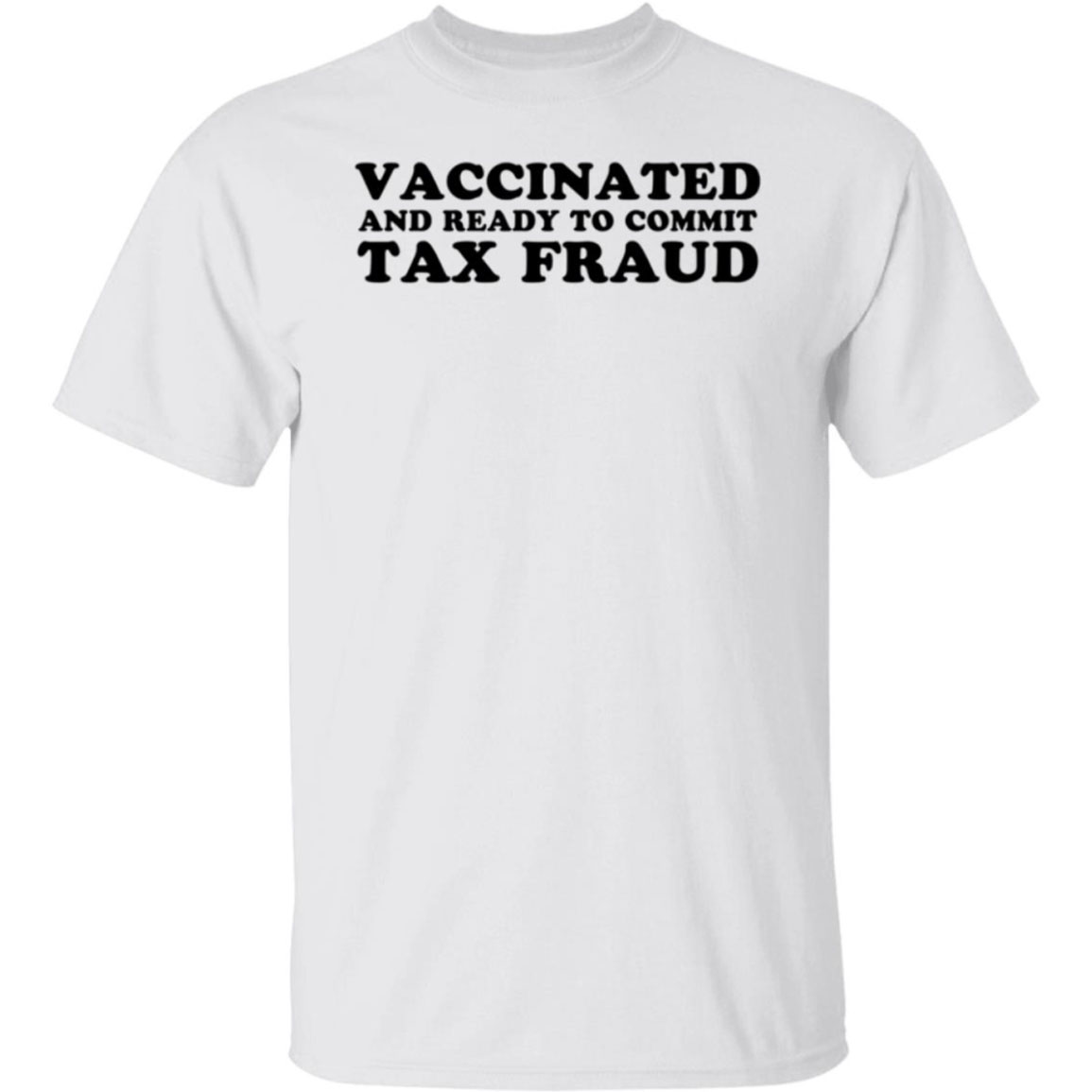 Vaccinated And Ready To Commit Tax Fraud T-shirt