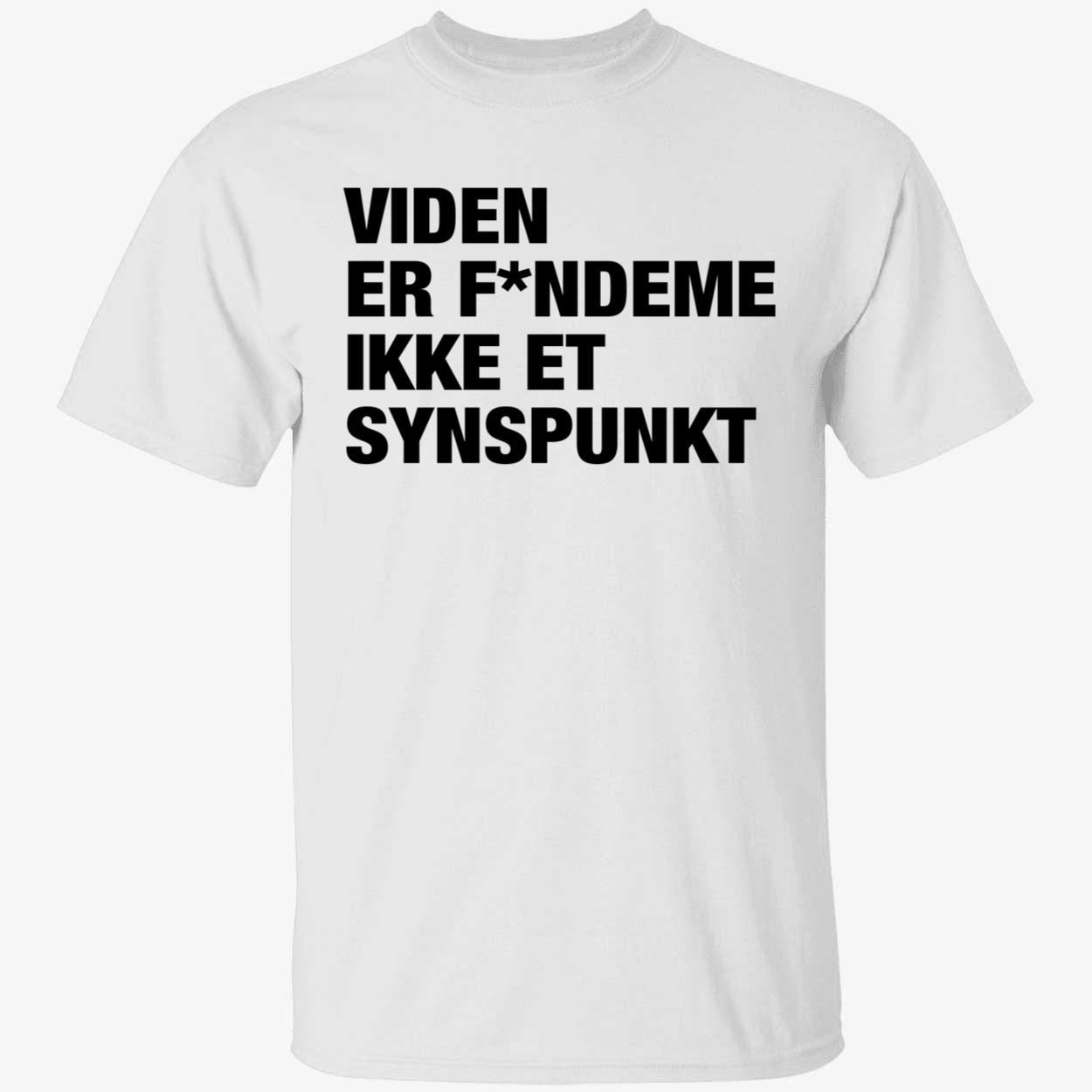 Viden Er Fandeme Ikke Et Synspunkt Shirt
