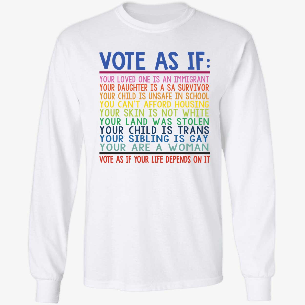 Vote As If Your Loved One Is An Immigrant Your Life Depends On It Long Sleeve Shirt