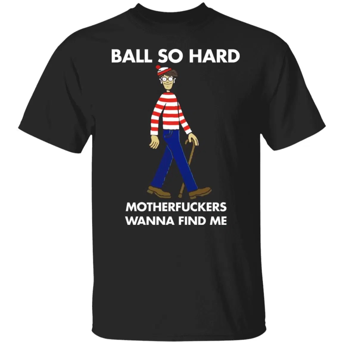 Waldo Ball Ball So Hard Motherfuckers Wanna Find Me Shirt