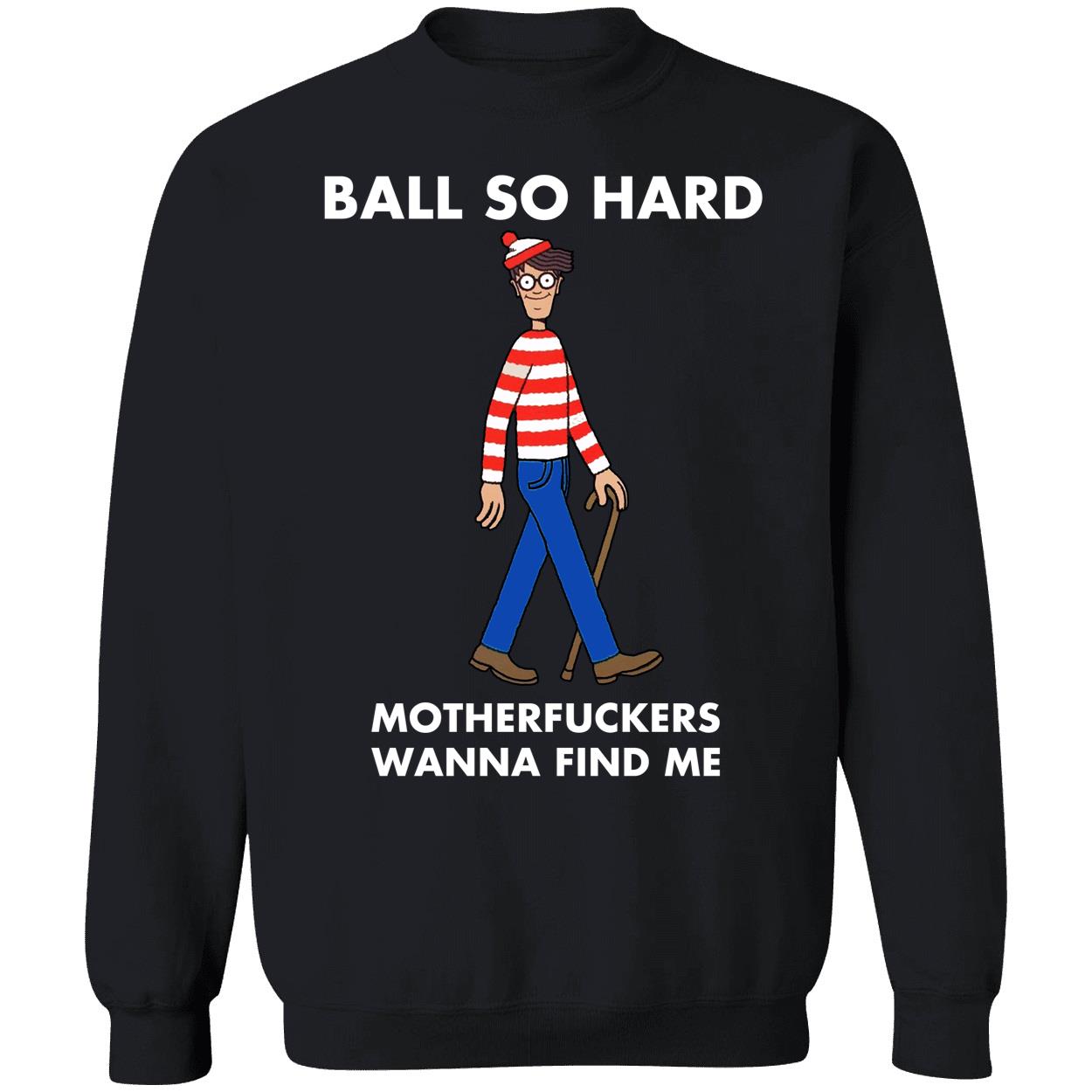Waldo Ball Ball So Hard Motherfuckers Wanna Find Me Shirt 3 1.jpg