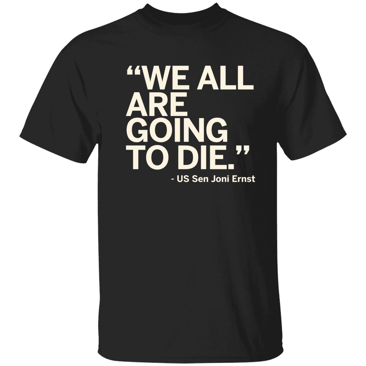 We All Are Going To Die Joni Ernst Quote Shirt 1 1.jpg