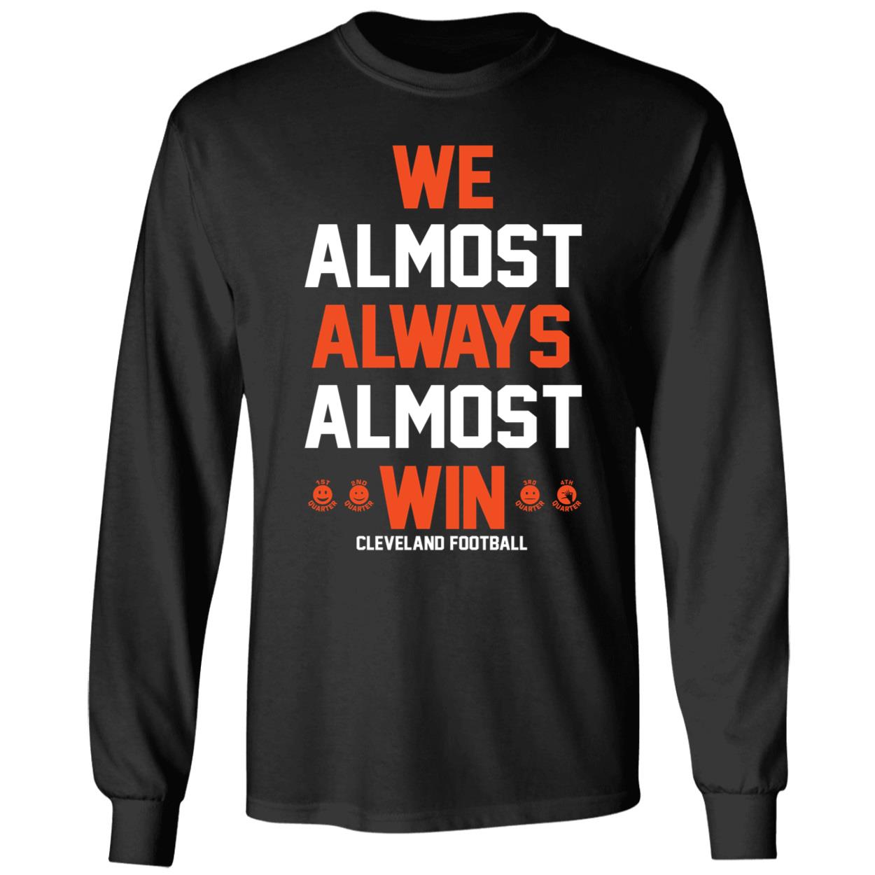 We Almost Always Almost Win Cleveland Football Long Sleeve Shirt