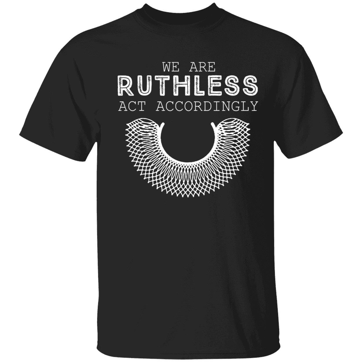 We Are Ruthless Act Accordingly Shirt