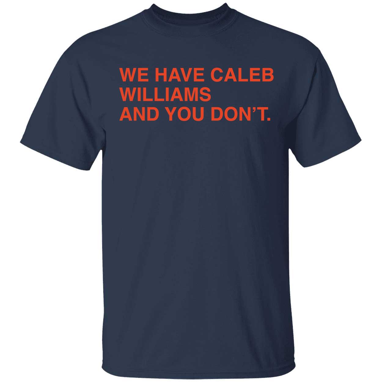 We Have Caleb Williams And You Dont Shirt 1 1.jpg