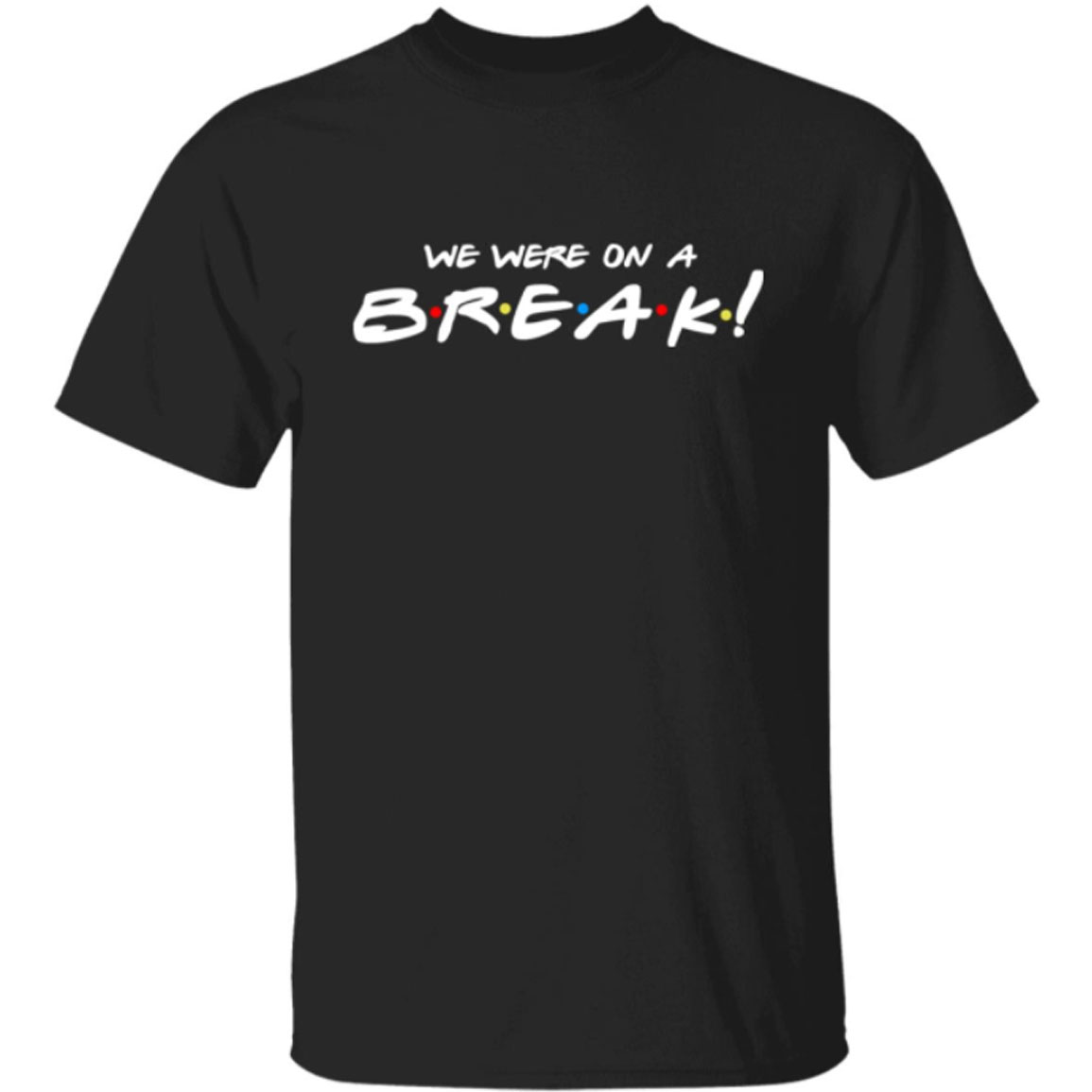 We Were On A Break Shirt
