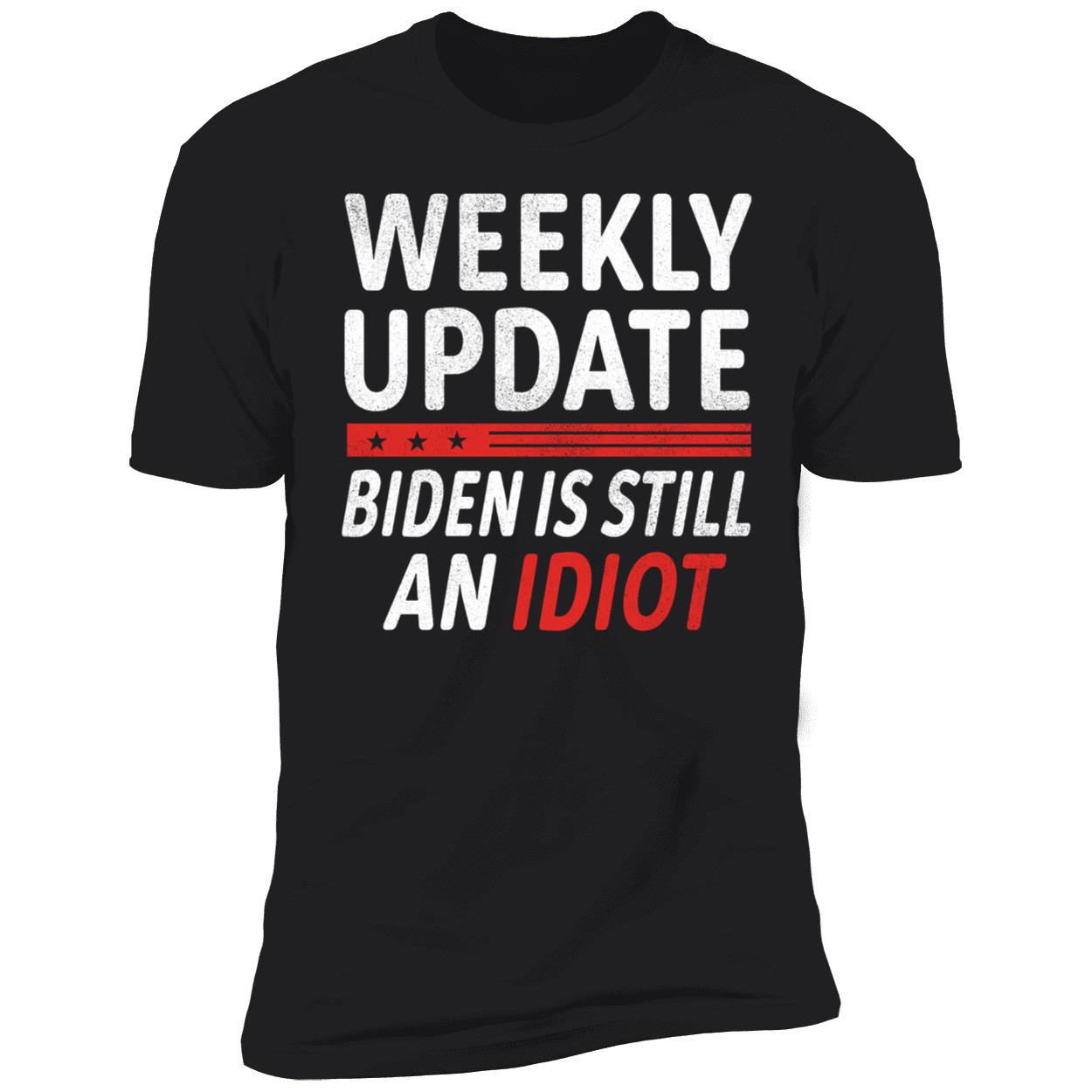 Weekly Update Biden Is Still An Idiot Premium SS T-Shirt