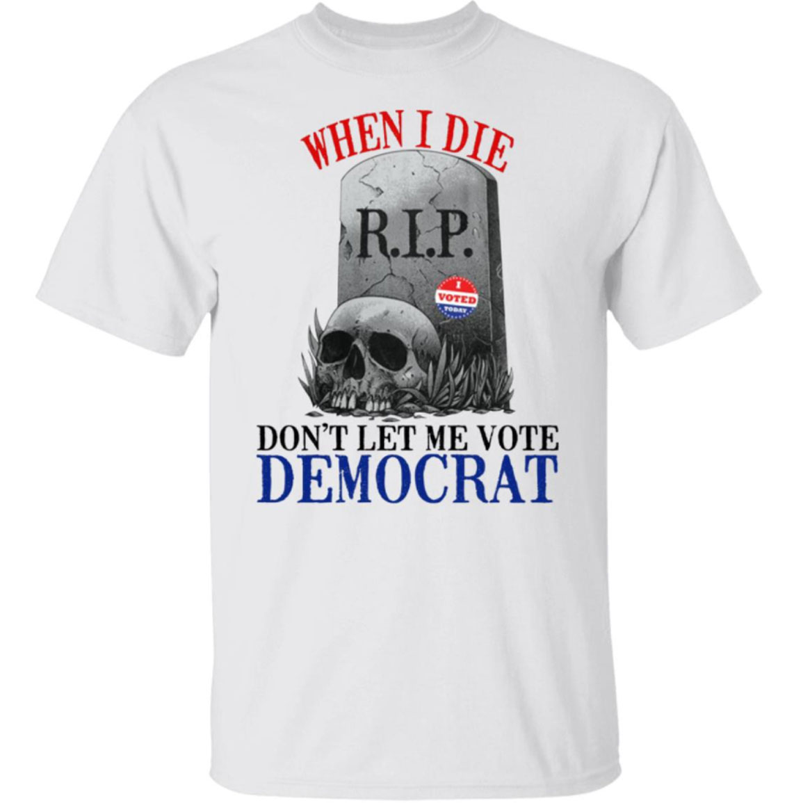 When I Die Don't Let Me Vote Democrat Shirt