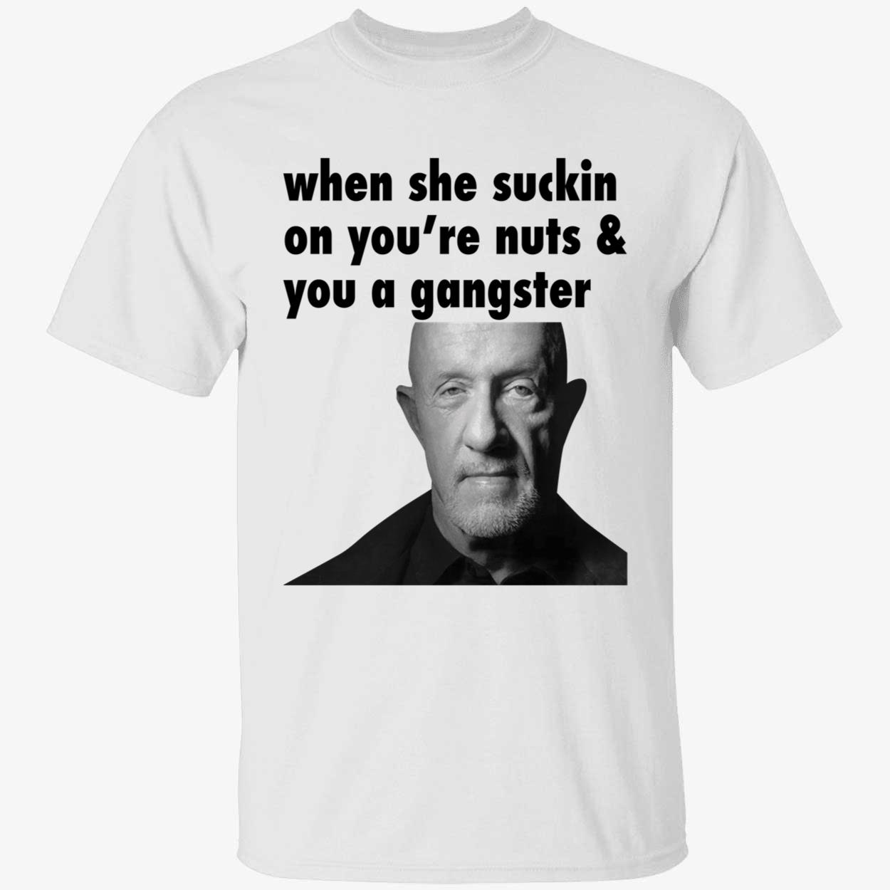 When She S*in On You're Nuts You A Gangster Shirt