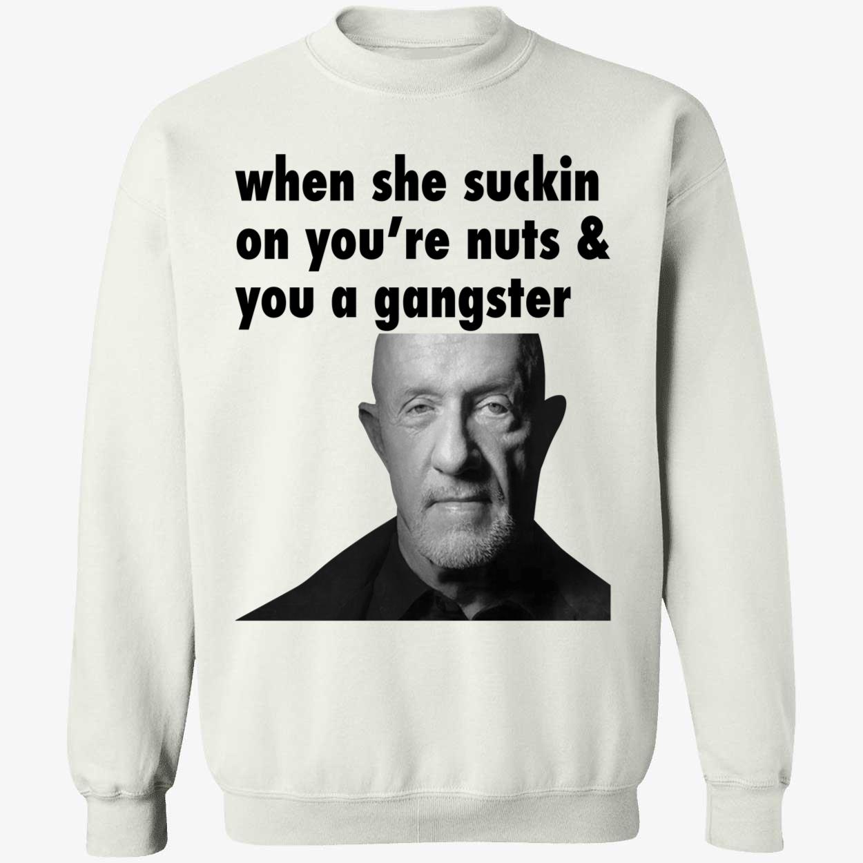When She S*in On You're Nuts You A Gangster Sweatshirt