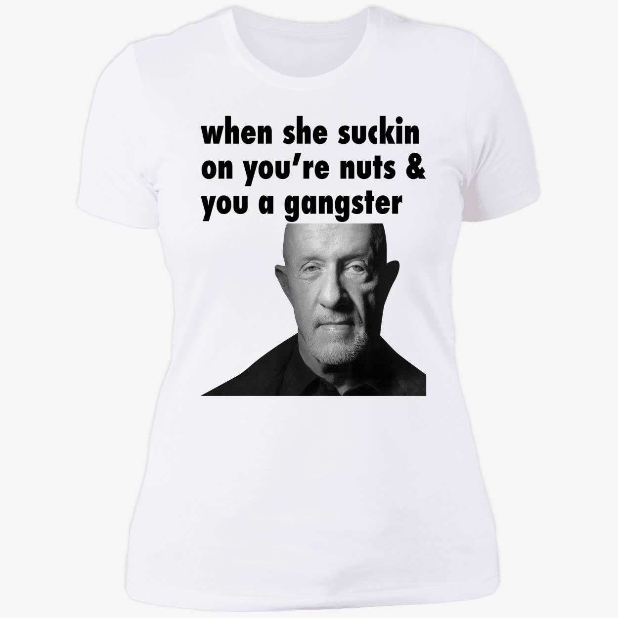 When She S*in On You're Nuts You A Gangster Ladies Boyfriend Shirt