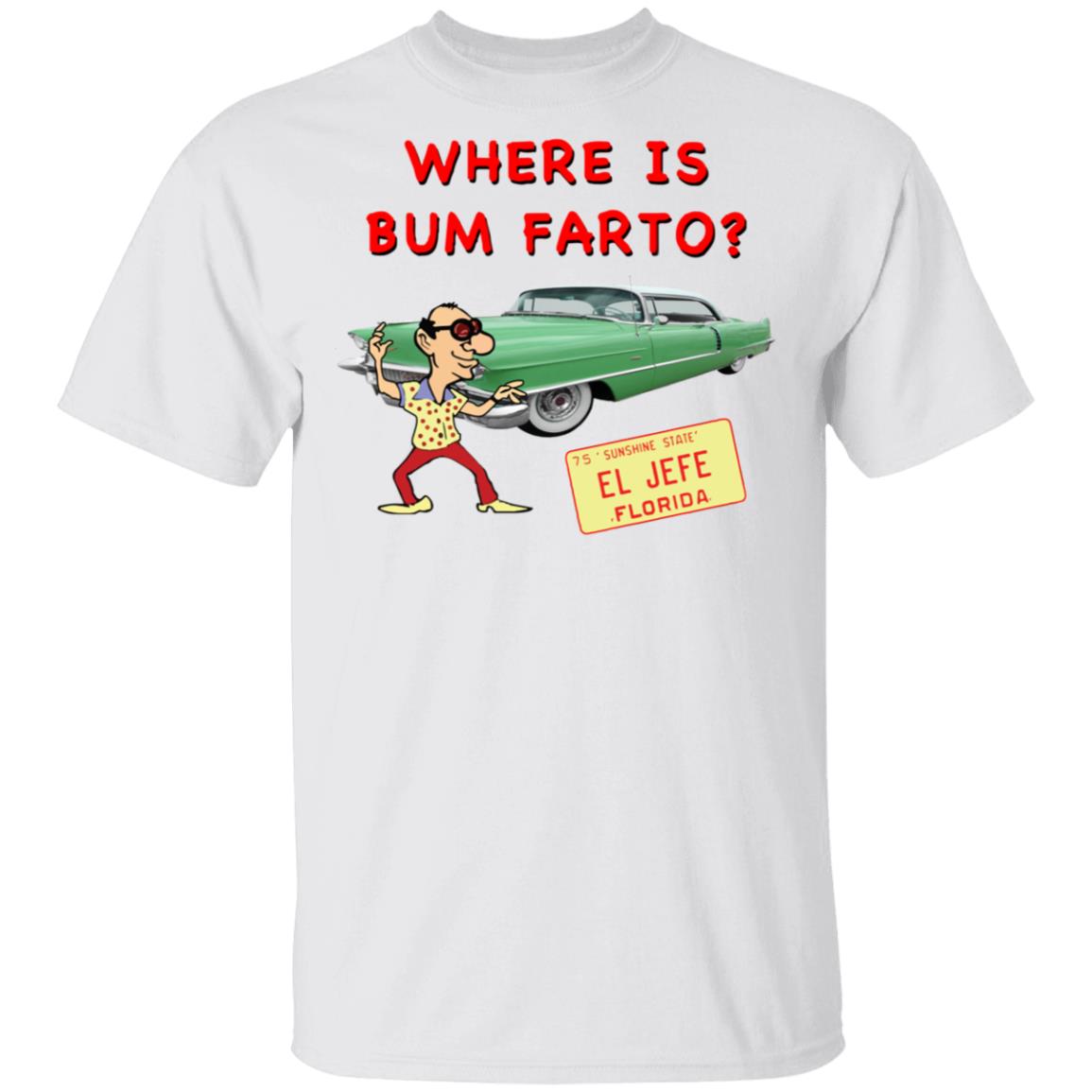 Where Is Bum Farto Shirt