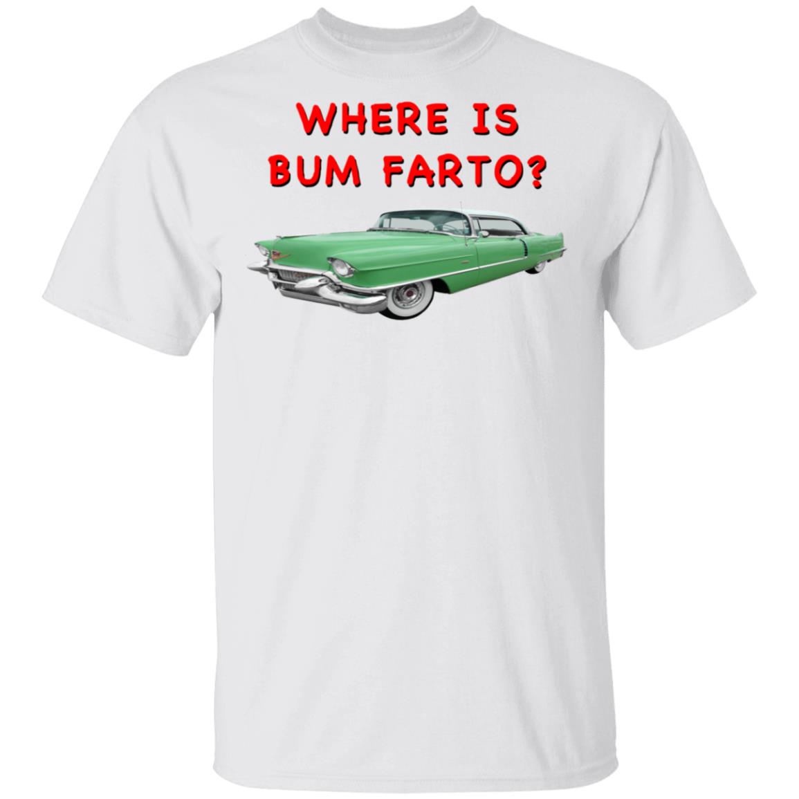 Where Is Bum Farto T-Shirt