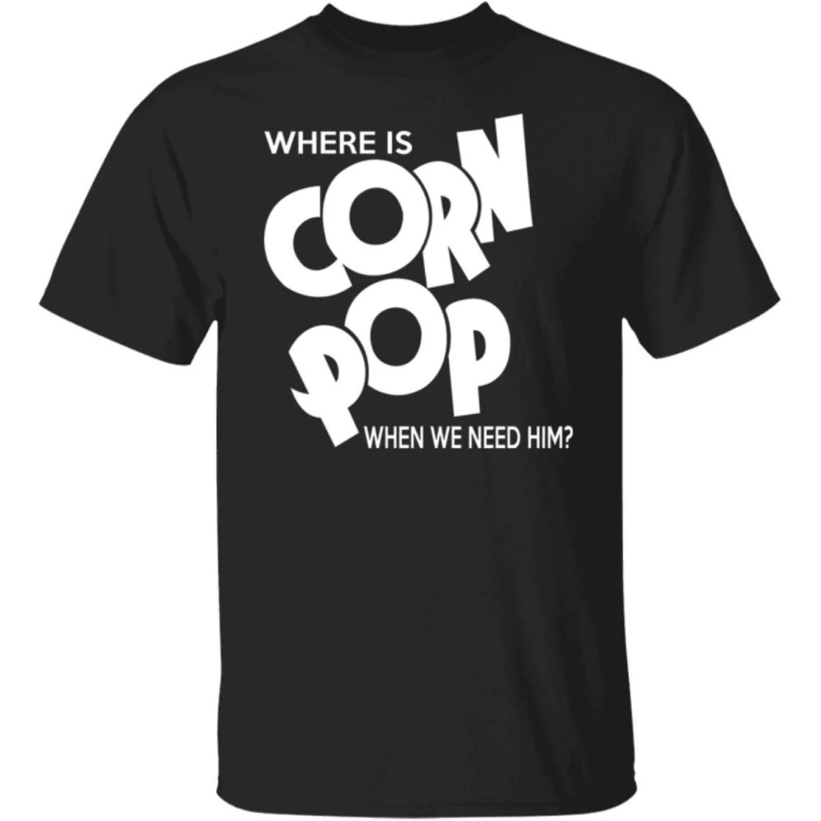 Where Is Corn Pop When I Need Him Shirt
