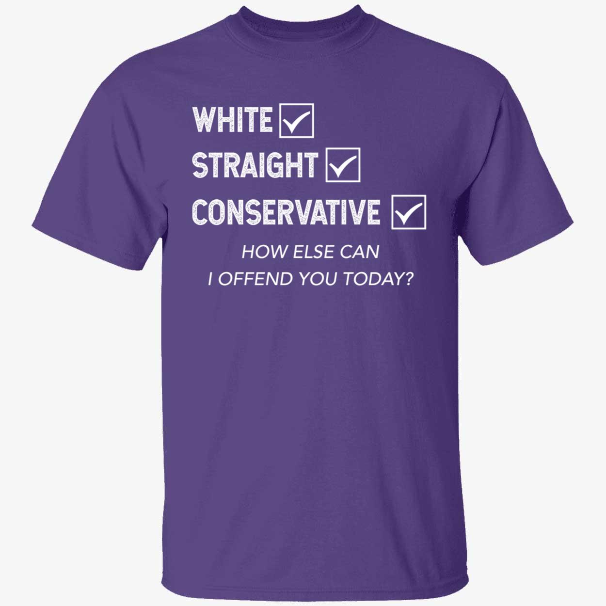 White Straight Conservative How Else Can I Offend You Today Shirt 1 1.jpg