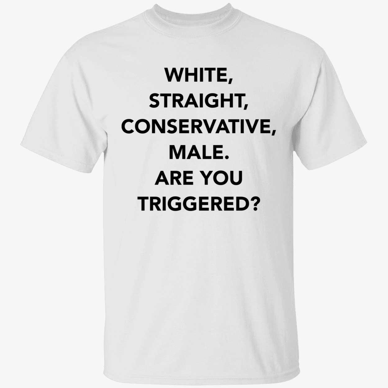 White Straight Conservative Male Are You Triggered Shirt