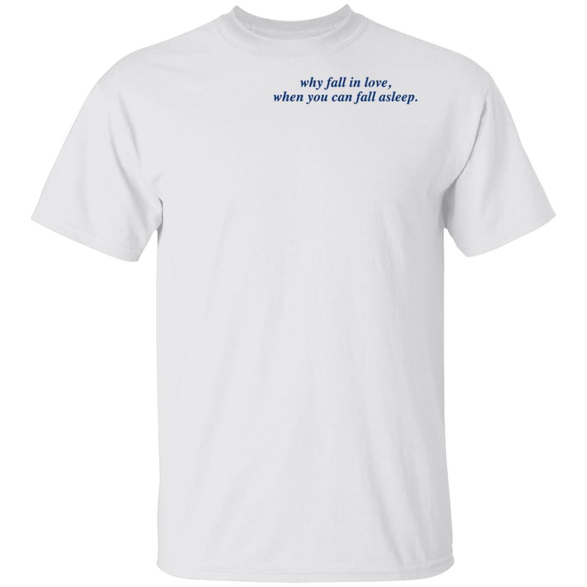 Why Fall In Love When You Can Fall Asleep Shirt