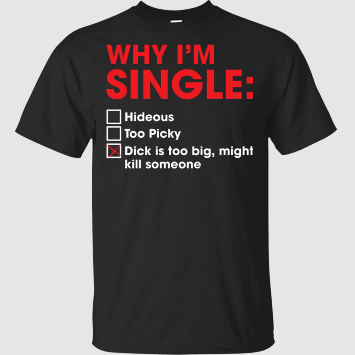 Why I'm Single Dick Is Too Big Might Kill Someone Shirt