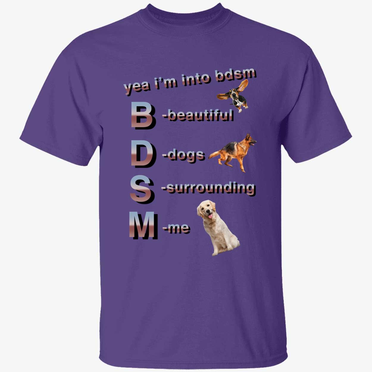 Yea I'm Into Bdsm Beautiful Dogs Surrounding Me Shirt