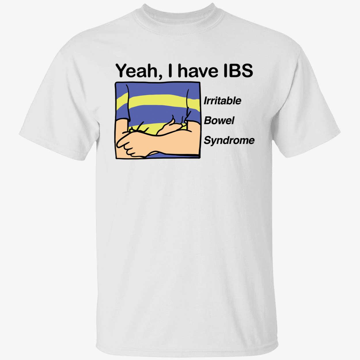 Yeah I Have IBS Irritable Bowel Syndrome Shirt