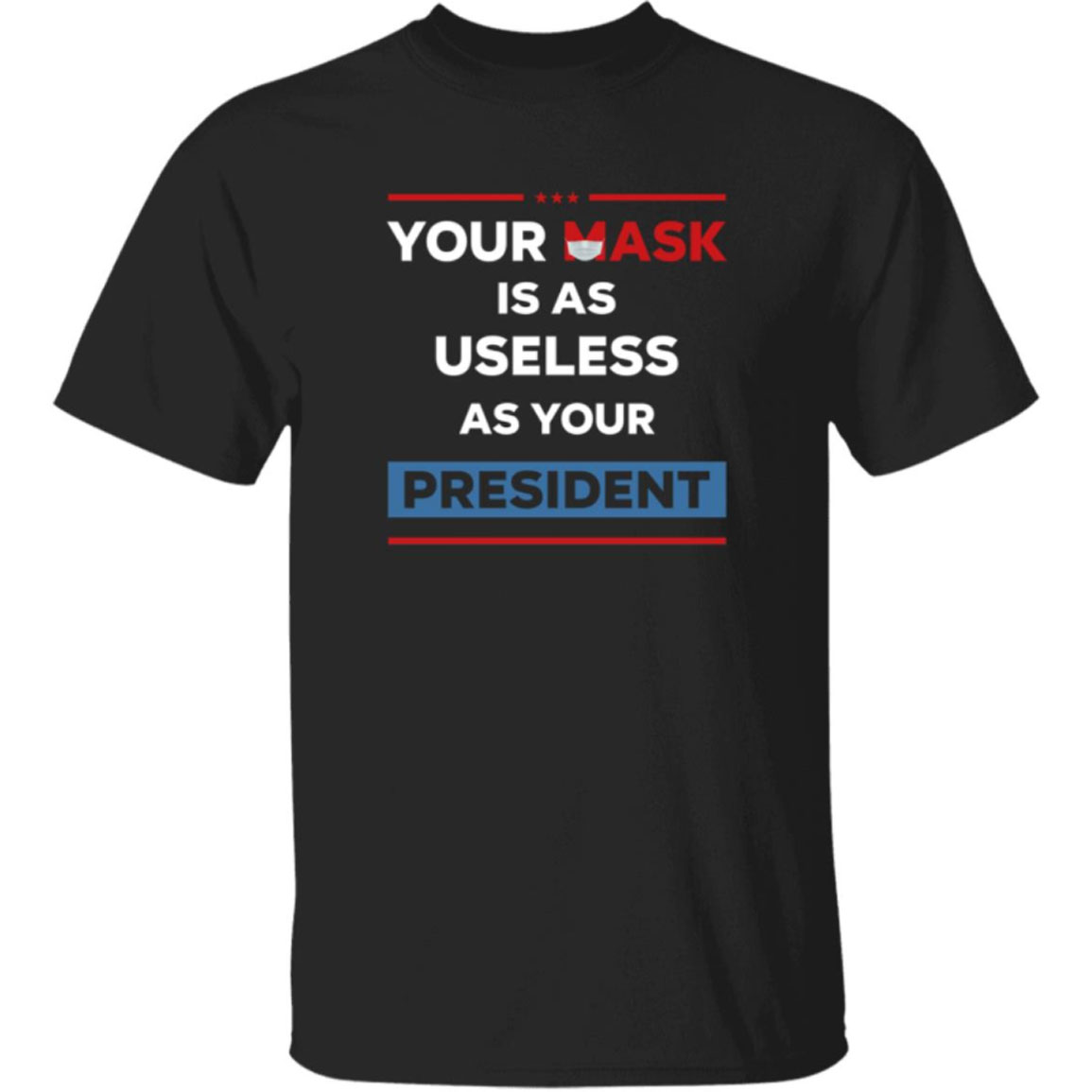 Your Mask Is As Useless As Your President Shirt