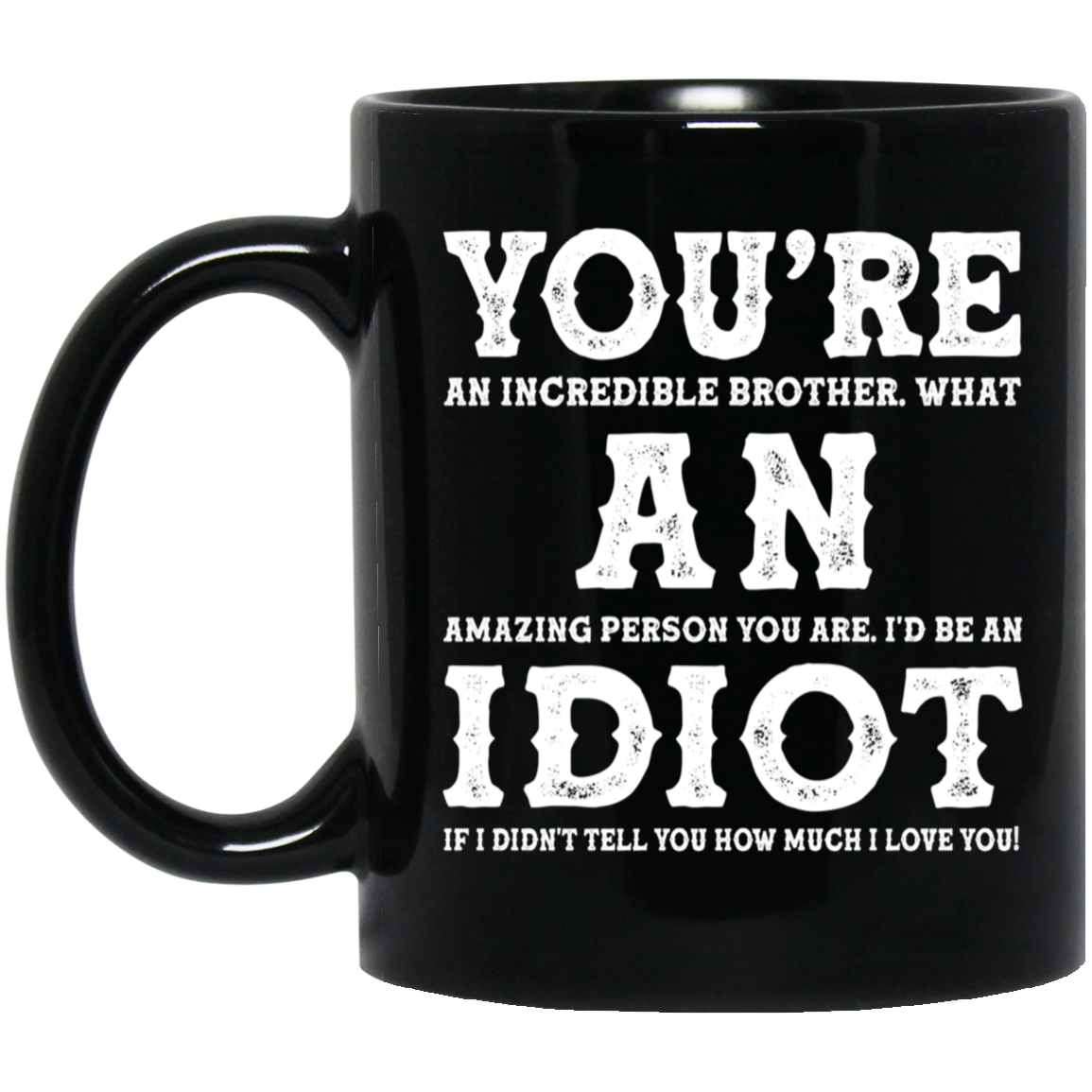 You're An Incredible Brother Idiot Mug