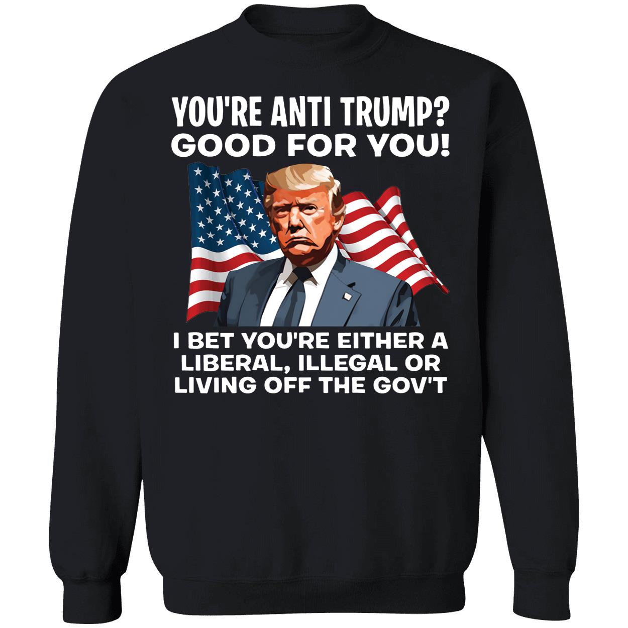 Youre Anti Trump Good For You I Bet Youre Either A Liberal Illegal Shirt 3 1.jpg