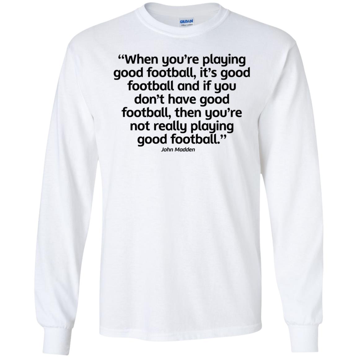 John Madden When You're Playing Good Football Long Sleeve Shirt