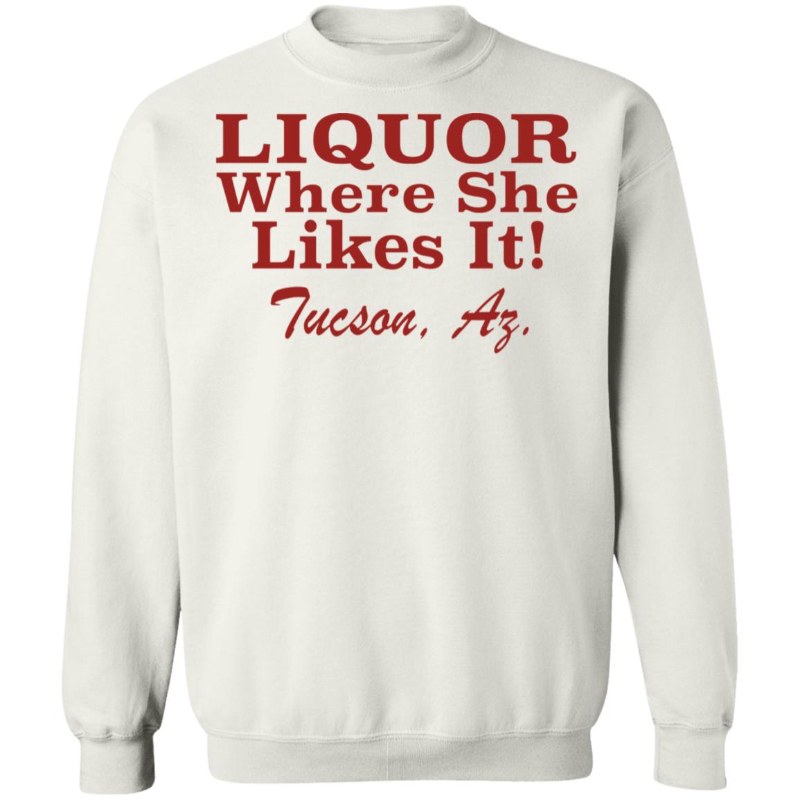 Liquor Where She Likes It Tucson Az Sweatshirt