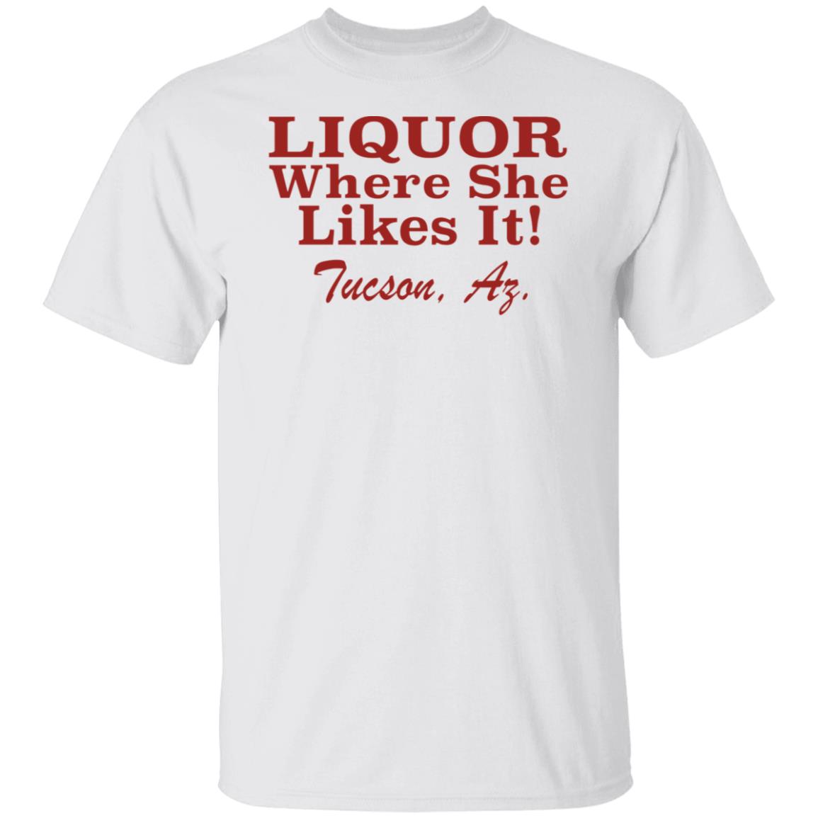 Liquor Where She Likes It Tucson Az Shirt