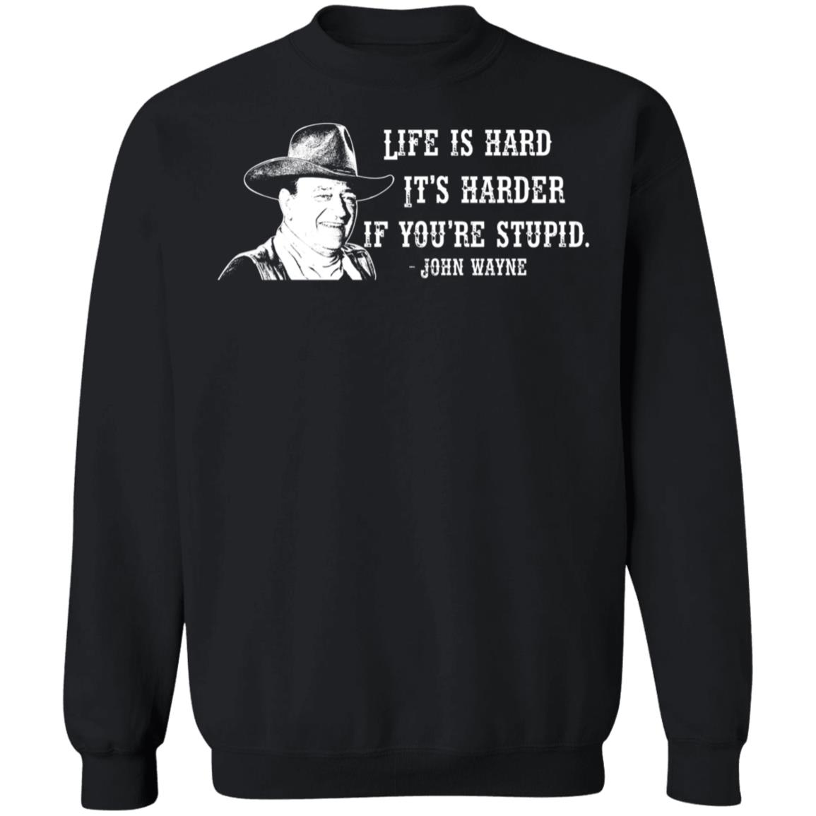 Life Is Hard It's Even Harder If You're Stupid John Wayne Sweatshirt
