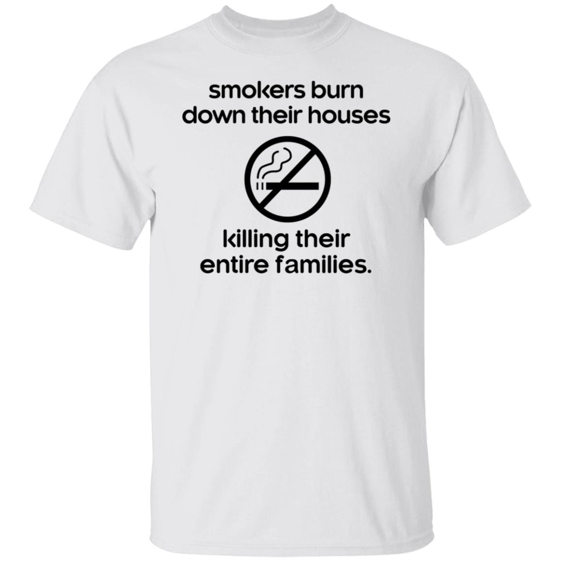 Smokers Burn Down Their Houses Killing Their Entire Families Shirt