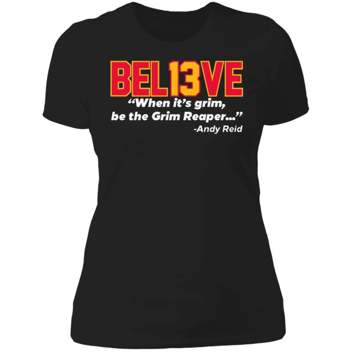 Believe Bel13ve When It's Grim Be The Grim Reaper Andy Reid Ladies Boyfriend Shirt