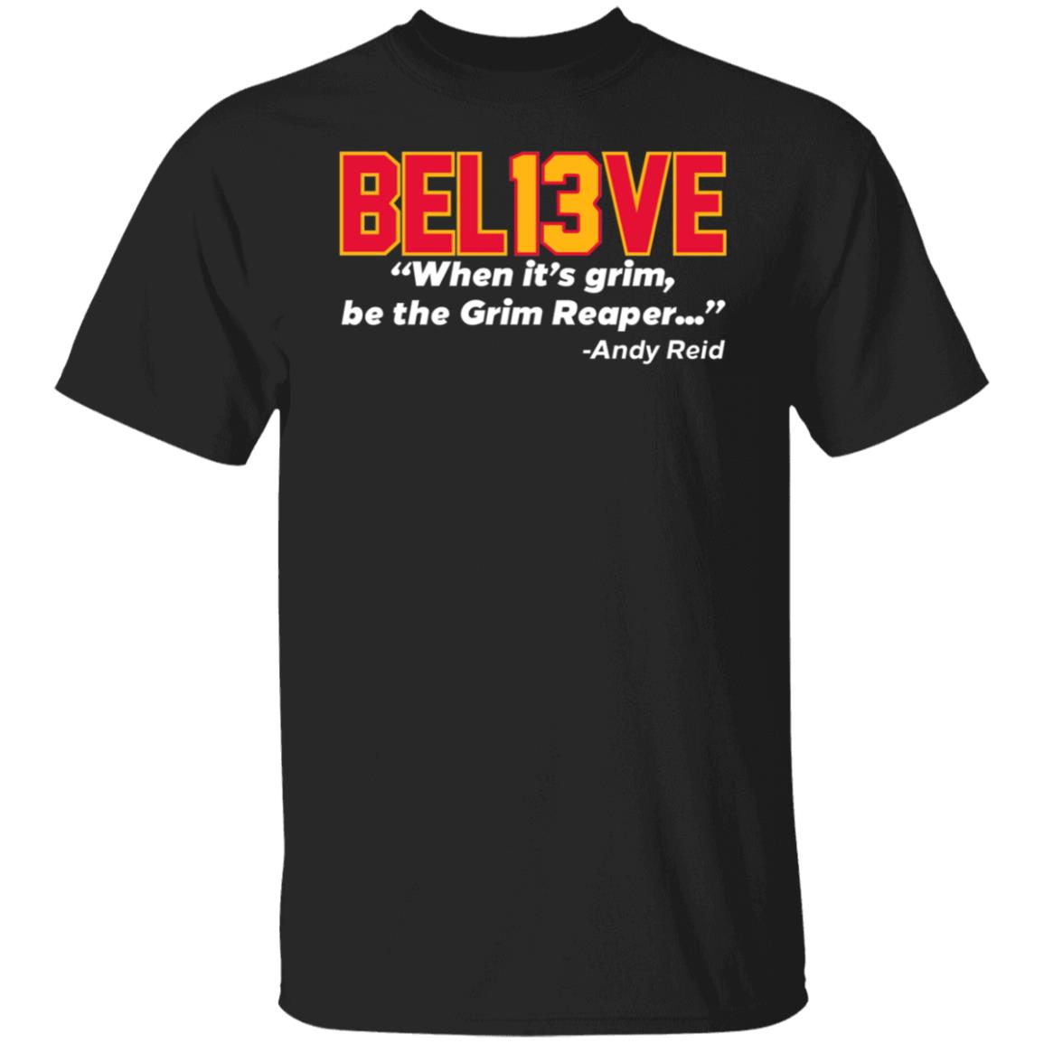 Believe Bel13ve When It's Grim Be The Grim Reaper Andy Reid Shirt