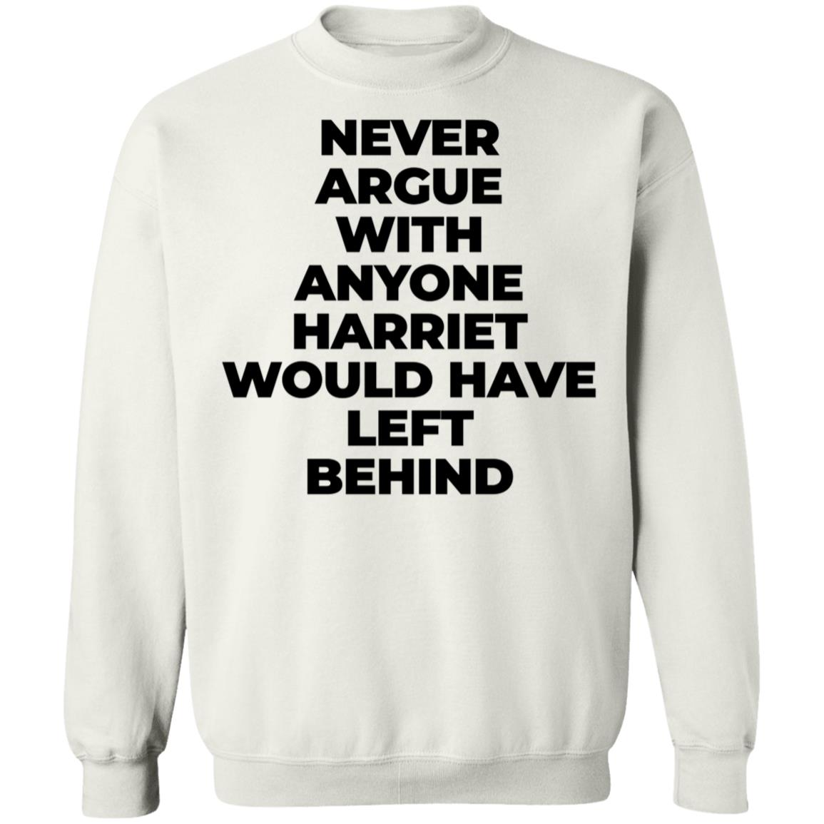 Never Argue With Anyone Harriet Would Have Left Behind Sweatshirt