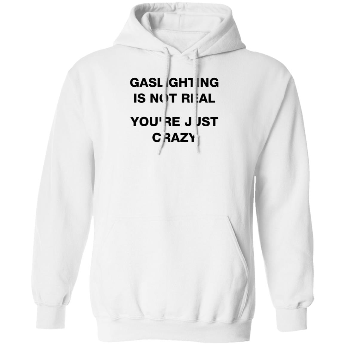 Gaslighting Is Not Real You're Just Crazy Hoodie