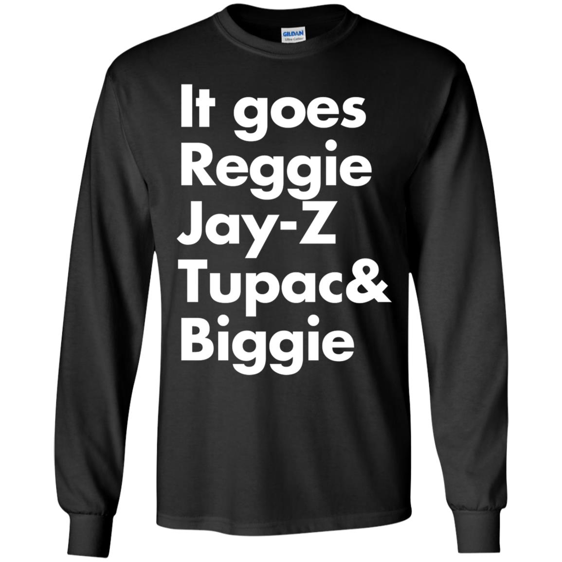 It goes Reggie Jay Z Tupac and Biggie Long Sleeve Shirt