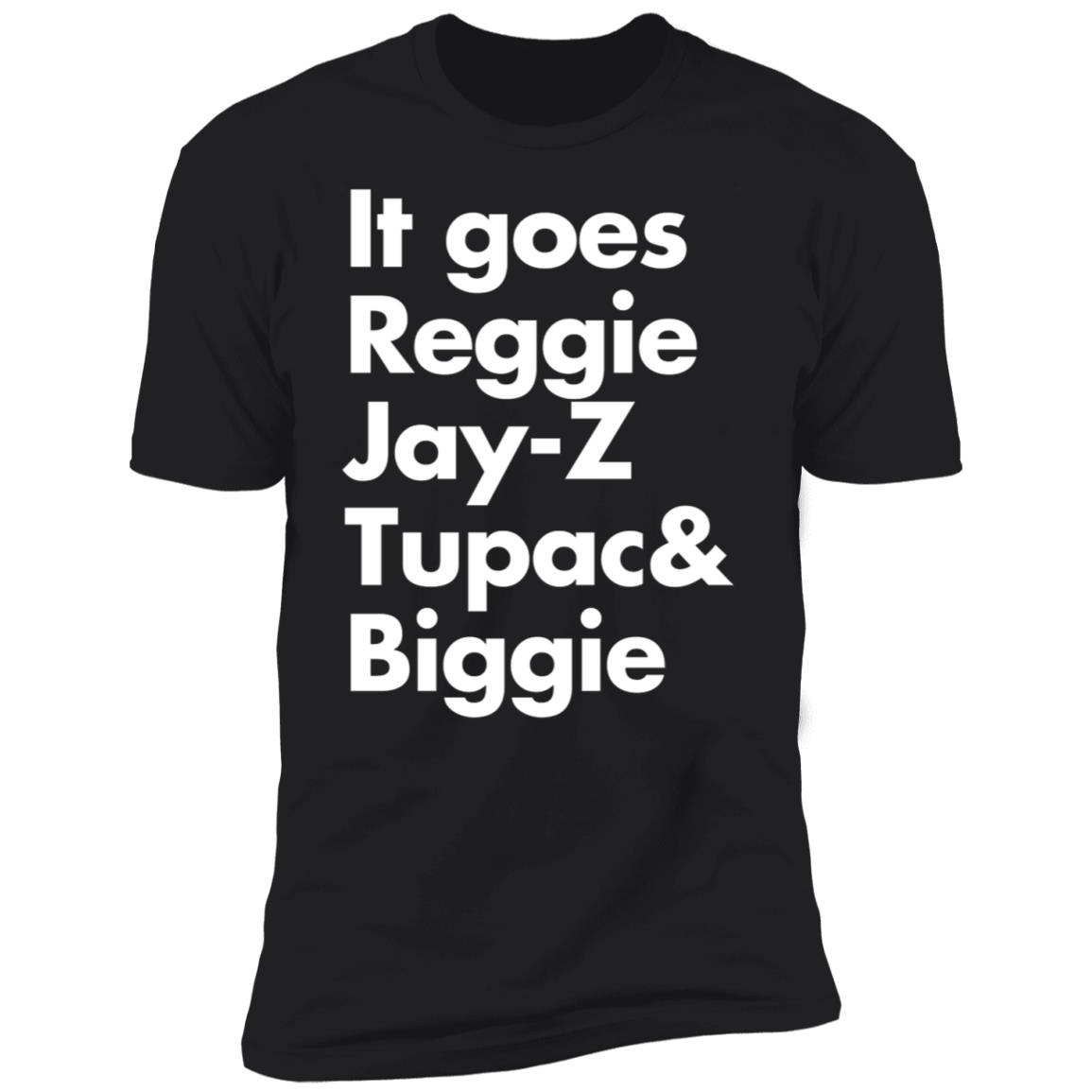 It goes Reggie Jay Z Tupac and Biggie Premium SS T-Shirt
