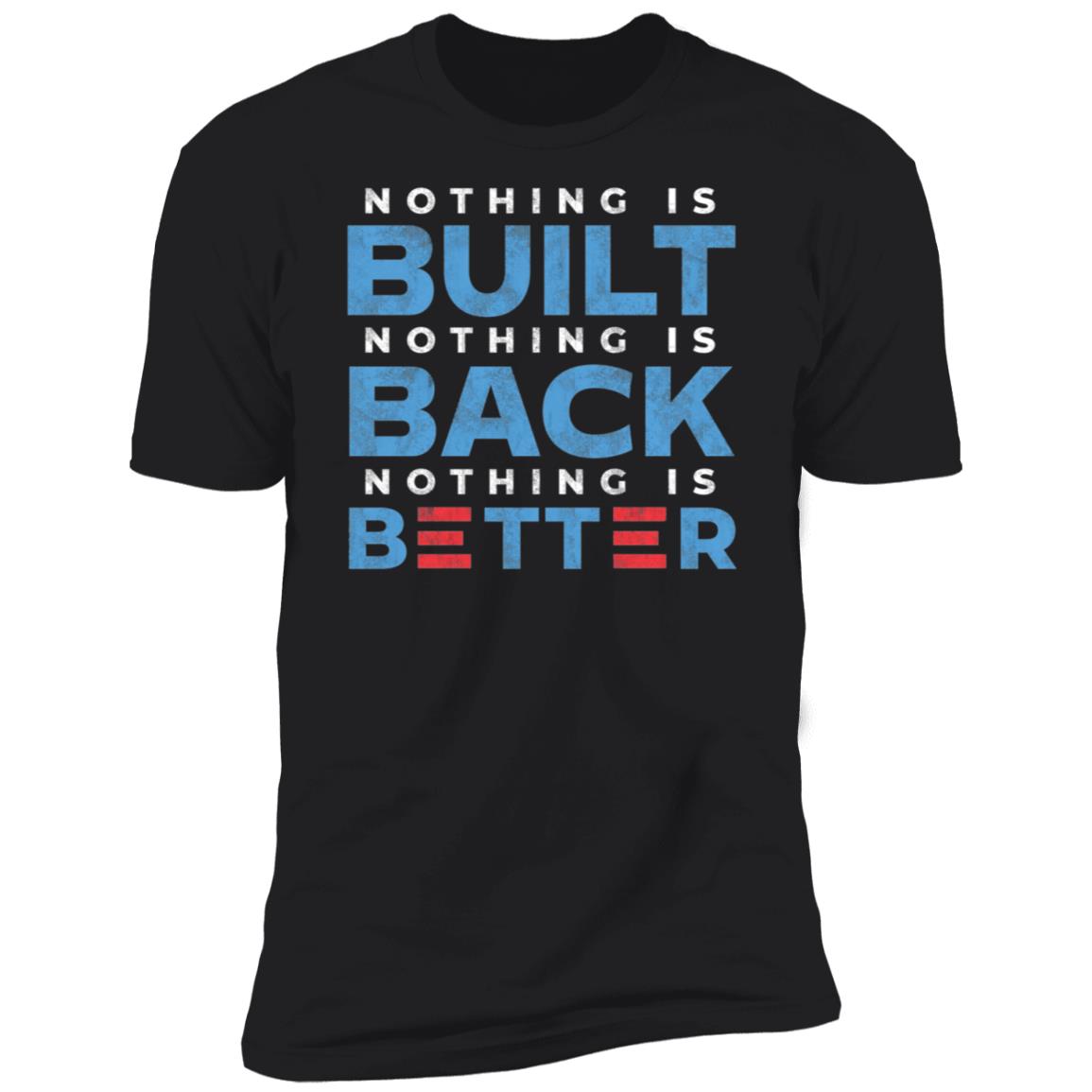 Nothing Is Built Nothing Is Back Nothing Is Better Premium SS T-Shirt