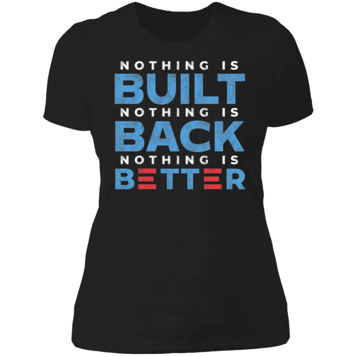 Nothing Is Built Nothing Is Back Nothing Is Better Ladies Boyfriend Shirt