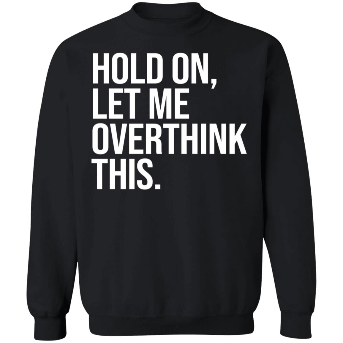 Hold On Let Me Overthink This Sweatshirt