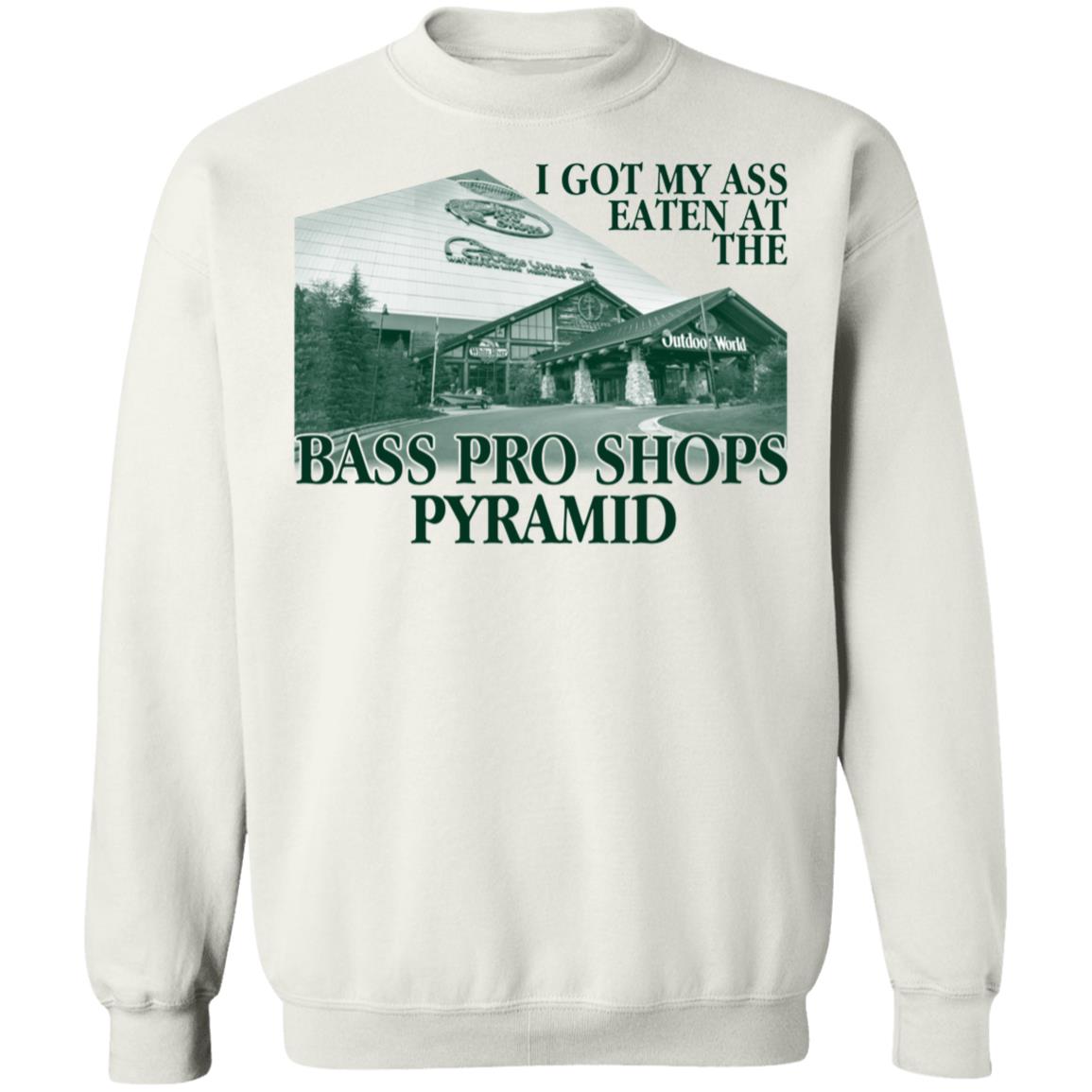I Got My Ass Eaten At The Bass Pro Shops Pyramid Sweatshirt