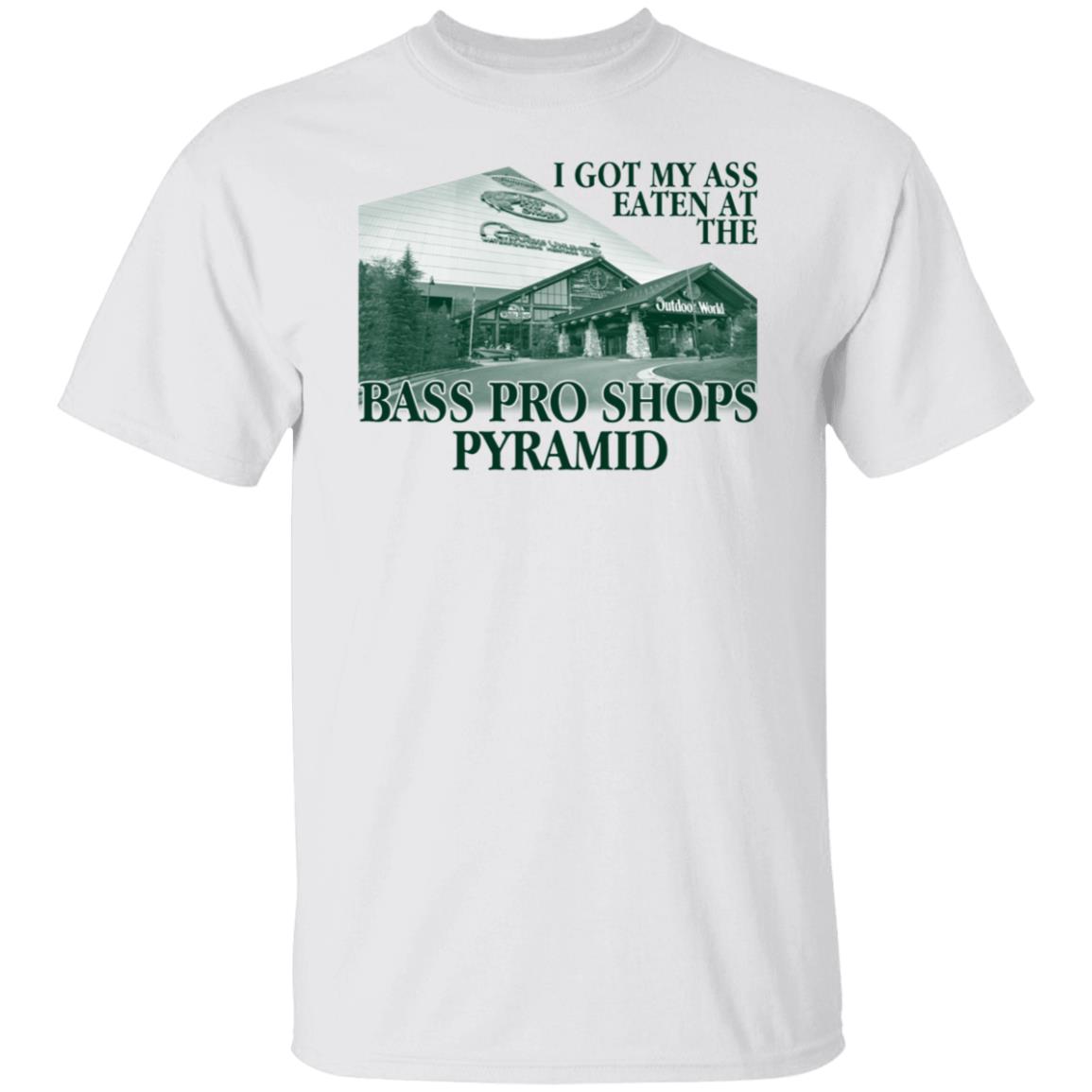 I Got My Ass Eaten At The Bass Pro Shops Pyramid Shirt