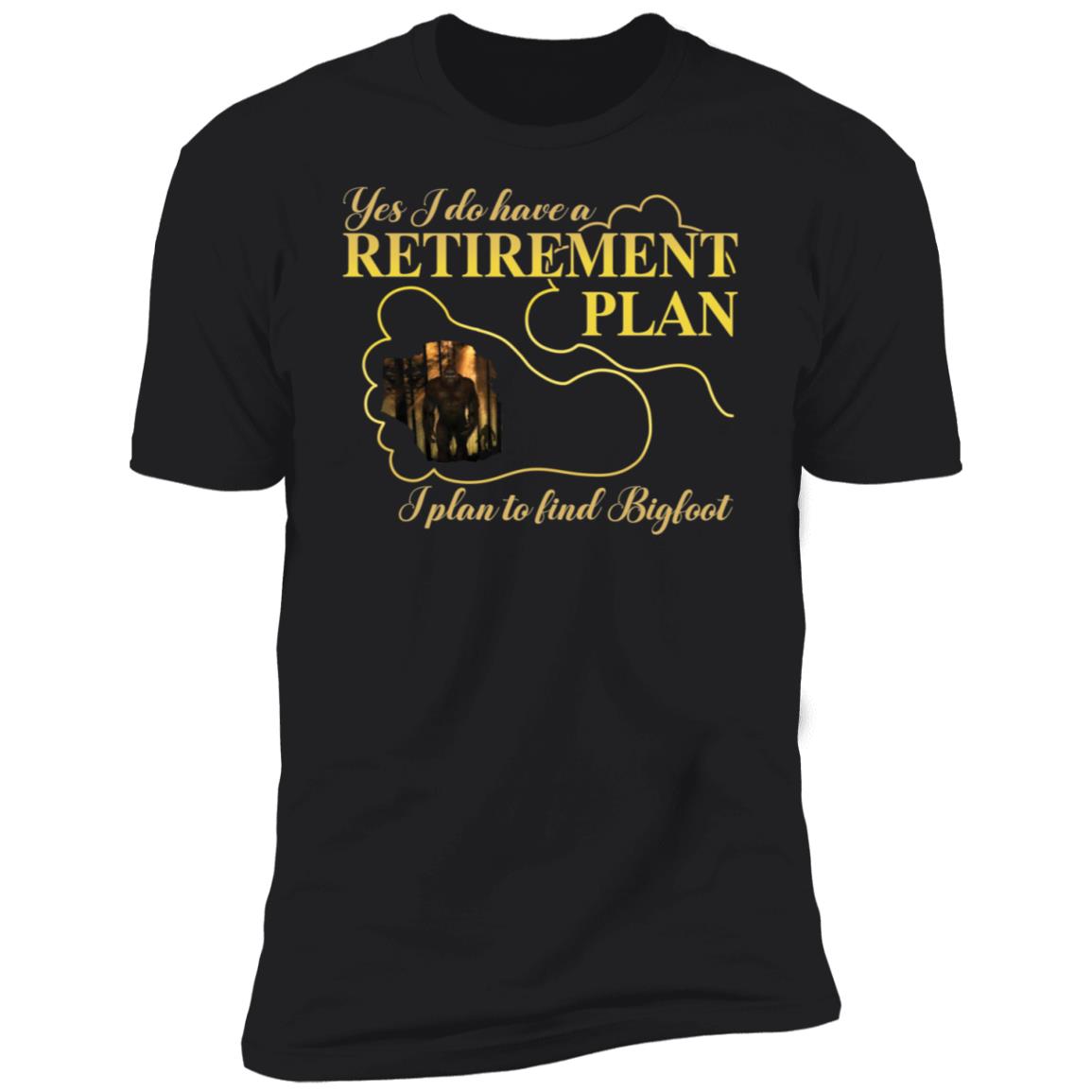 Bigfoot Yes I Do Have A Retirement Plan I Plan To Find Premium SS T-Shirt