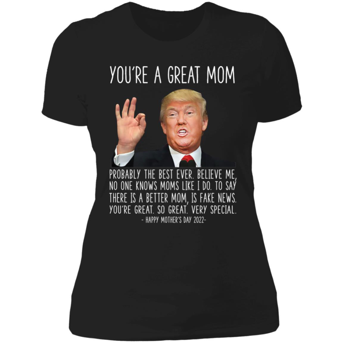 Trump You're A Great Mom Happy Mother's Day 2022 Ladies Boyfriend Shirt