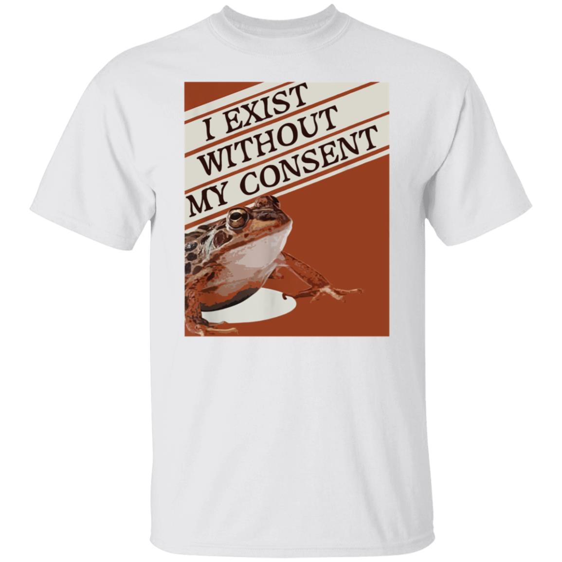 I Exist Without My Consent Shirt