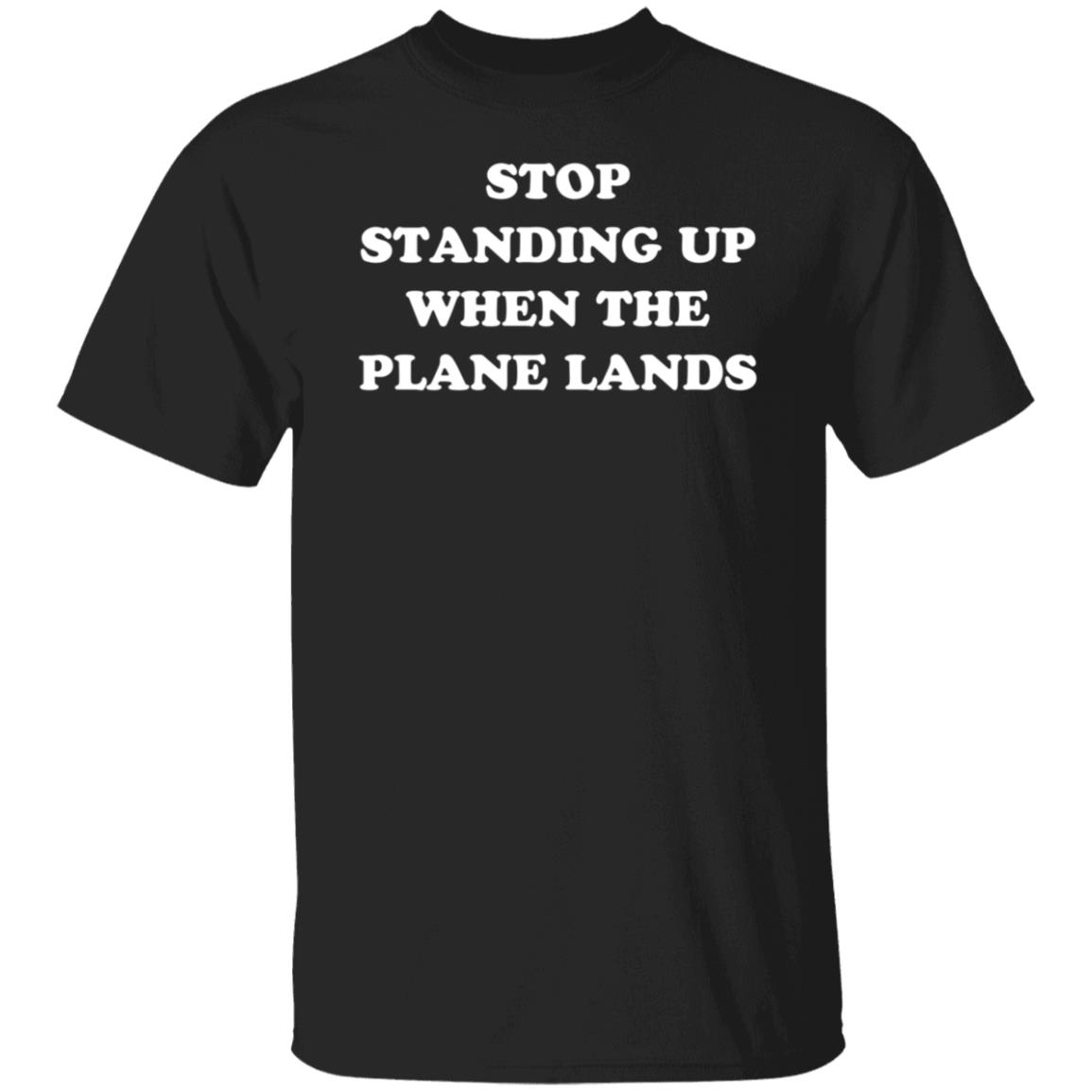 Stop Standing Up When The Plane Lands Shirt