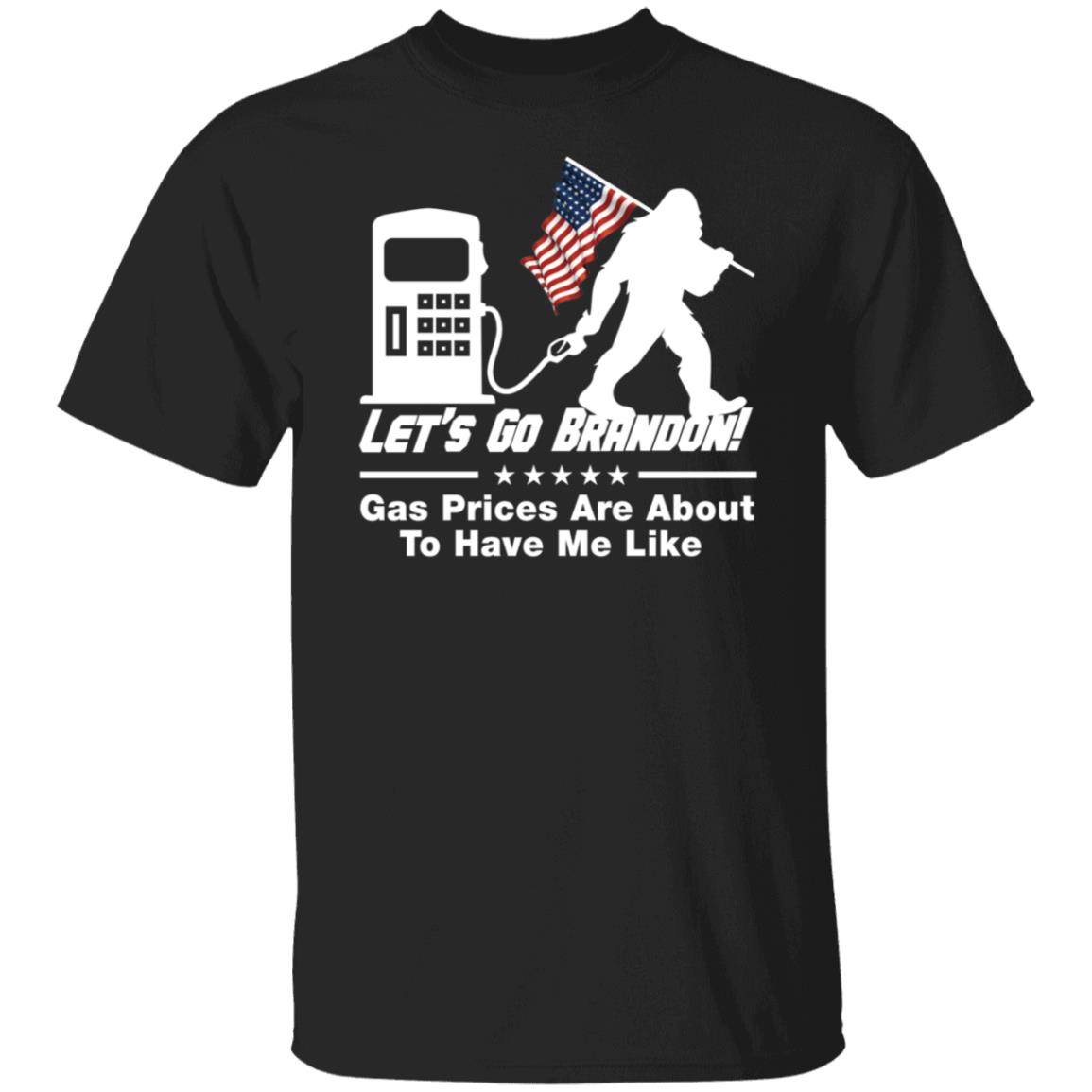 Bigfoot Let's Go Brandon Gas Prices Are About To Have Me Like Shirt